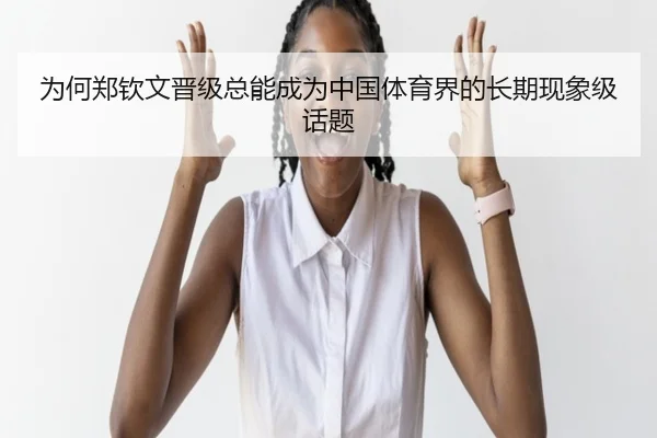 为何郑钦文晋级总能成为中国体育界的长期现象级话题